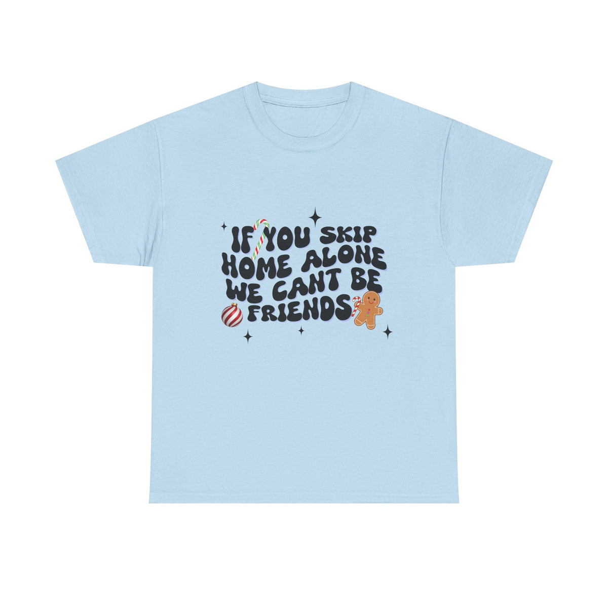 If You Skip Home Alone We Can't Be Friends - Unisex T-shirt