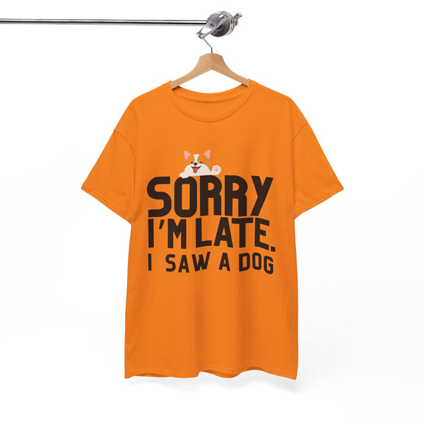 Sorry Im Late, I Saw A Dog  - Unisex T-shirt
