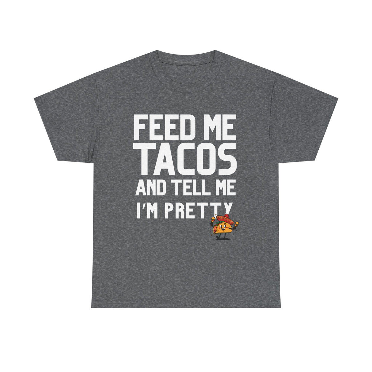 Feed Me Taco's & Tell Me I'm Pretty  - Unisex T-shirt
