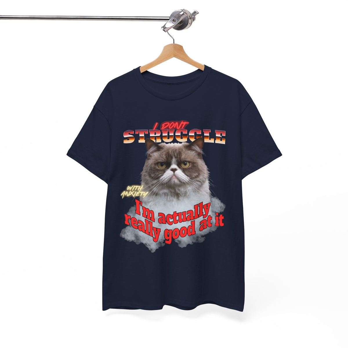 I Don't Struggle With Anxiety I'm Actually Really Good At It   - Unisex T-Shirt