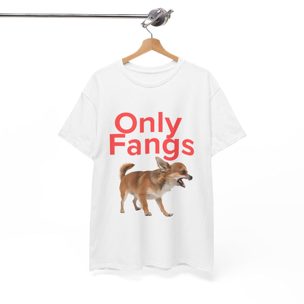 Only Fangs Ferocious Chihuahua  - Unisex T-shirt