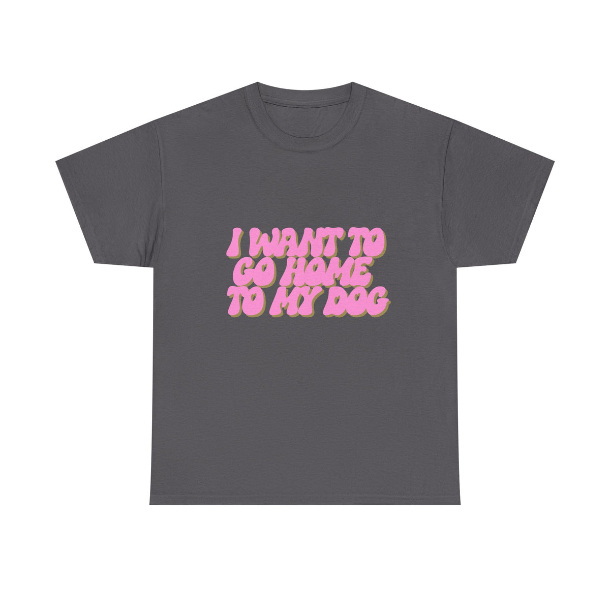 I Want To Go Home To My Dog - Unisex T-shirt