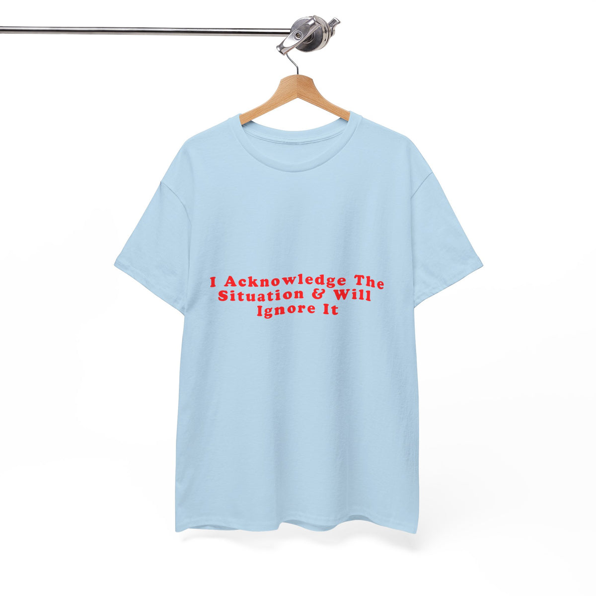 I Acknowledge The Situation And Will Ignore It – Statement T-Shirt by Electrik Land