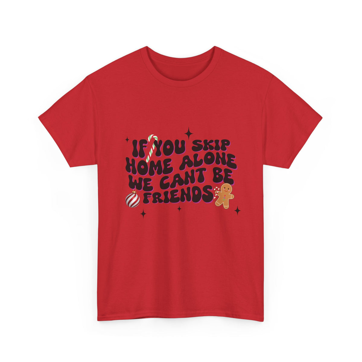 If You Skip Home Alone We Can't Be Friends - Unisex T-shirt