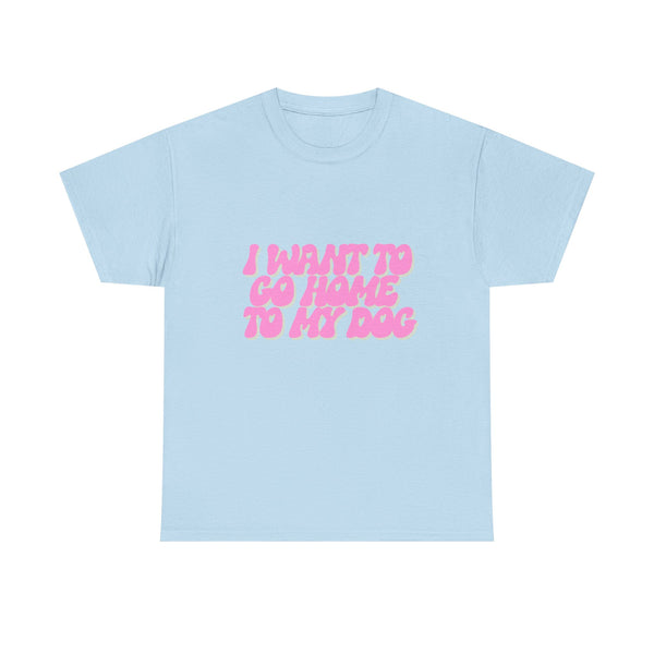 I Want To Go Home To My Dog - Unisex T-shirt