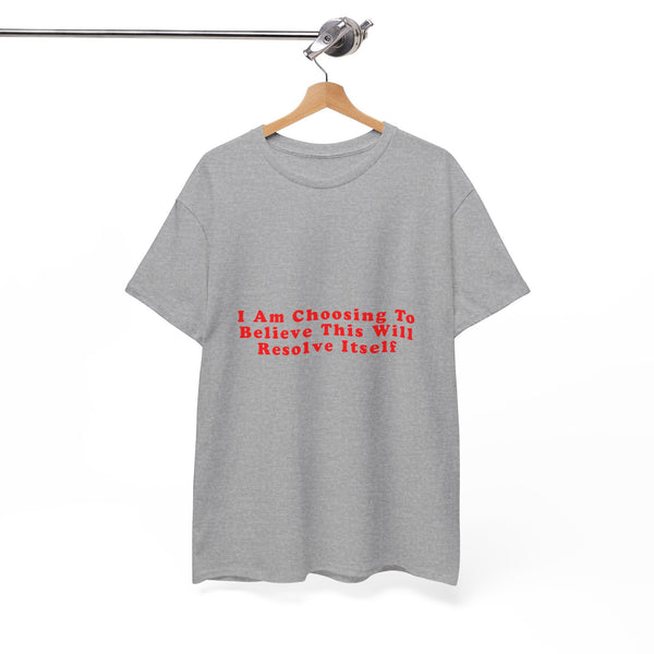 I Am Choosing To Believe This Will Resolve Itself – Statement T-Shirt by Electrik Land
