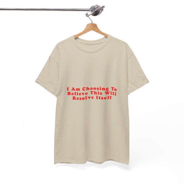 I Am Choosing To Believe This Will Resolve Itself – Statement T-Shirt by Electrik Land