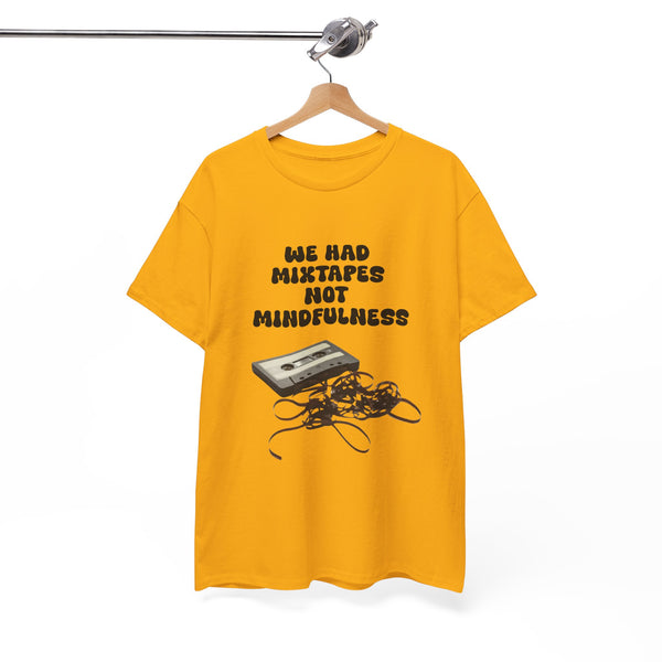 We Had Mix Tapes Not Mindfulness - Unisex T-shirt