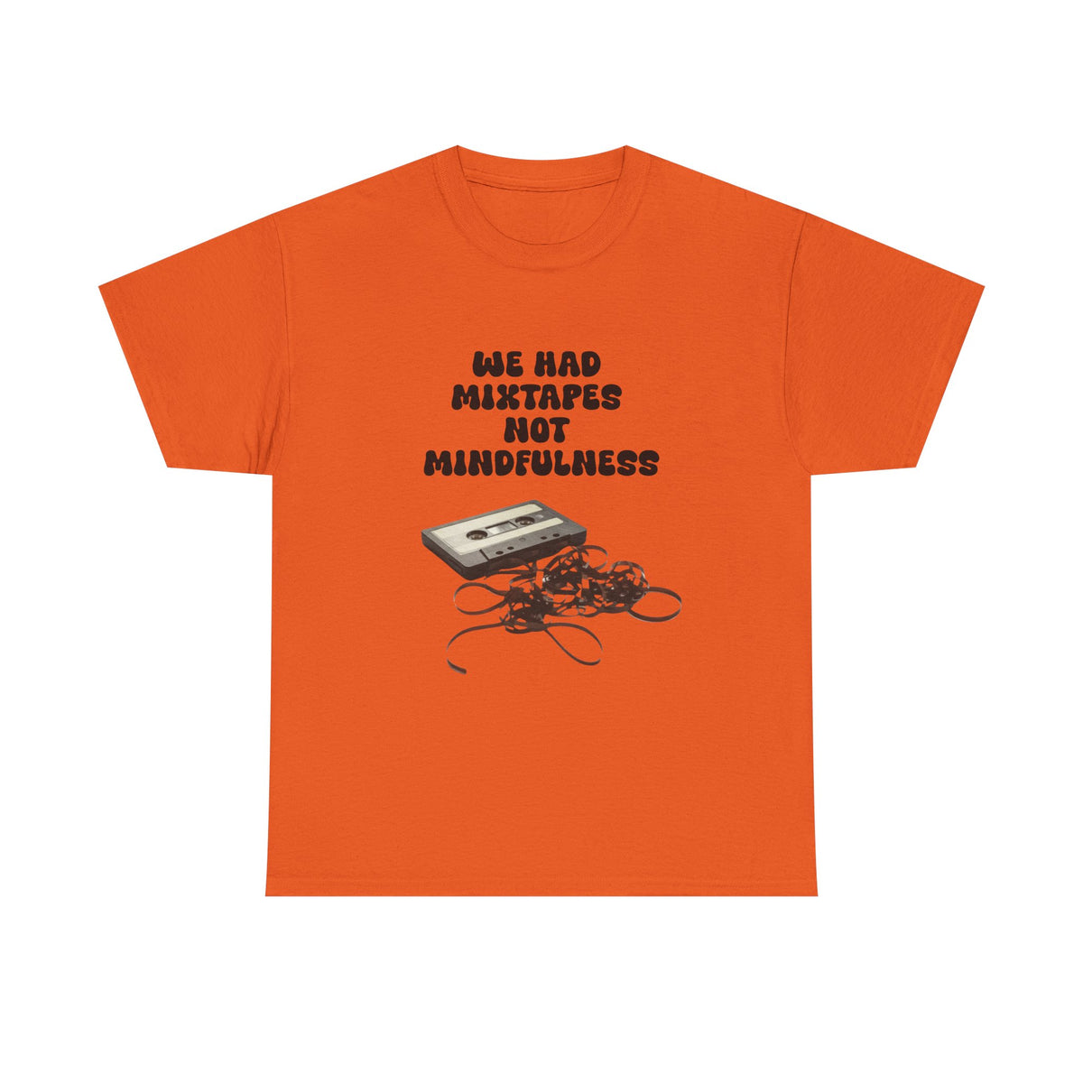 We Had Mix Tapes Not Mindfulness - Unisex T-shirt