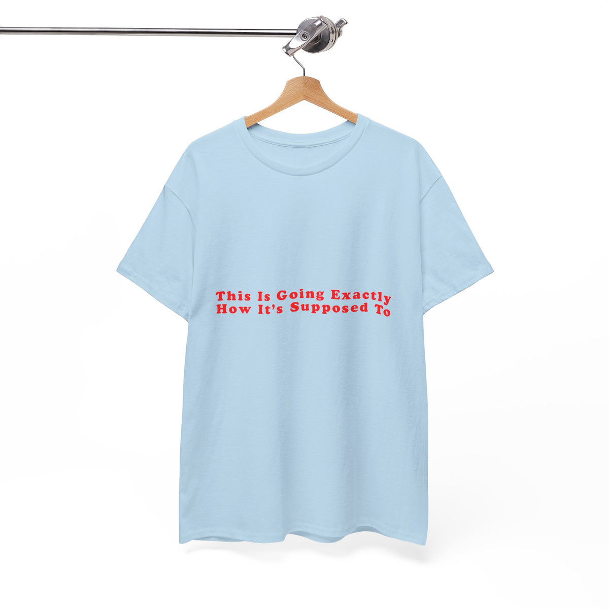 This Is Going Exactly How It’s Supposed To – Statement T-Shirt by Electrik Land
