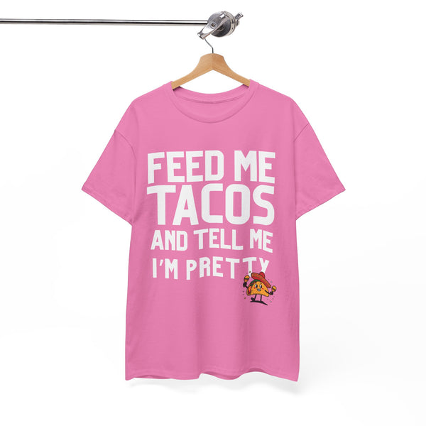 Feed Me Taco's & Tell Me I'm Pretty  - Unisex T-shirt