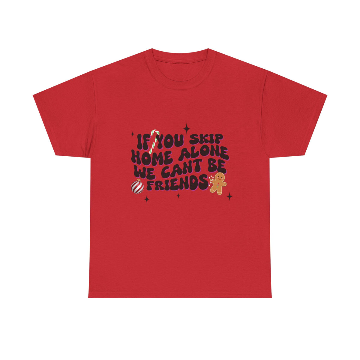 If You Skip Home Alone We Can't Be Friends - Unisex T-shirt