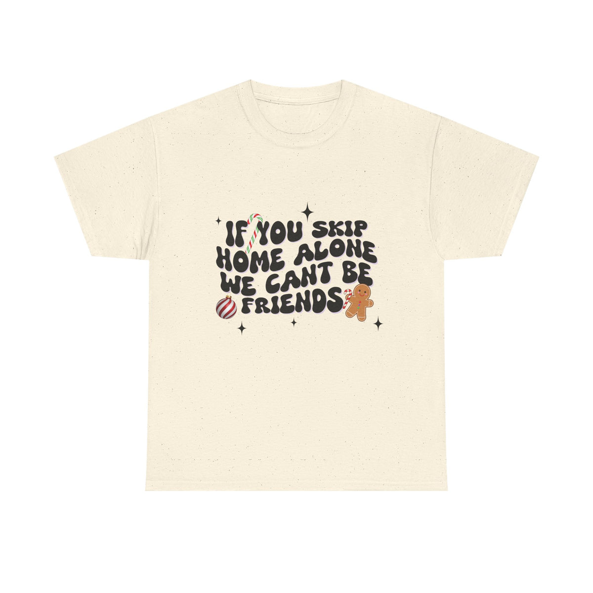 If You Skip Home Alone We Can't Be Friends - Unisex T-shirt