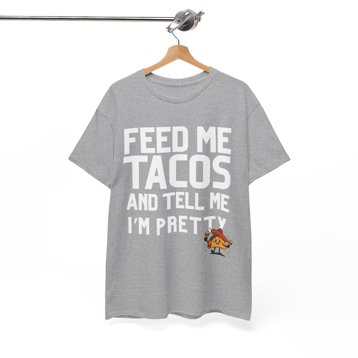Feed Me Taco's & Tell Me I'm Pretty  - Unisex T-shirt