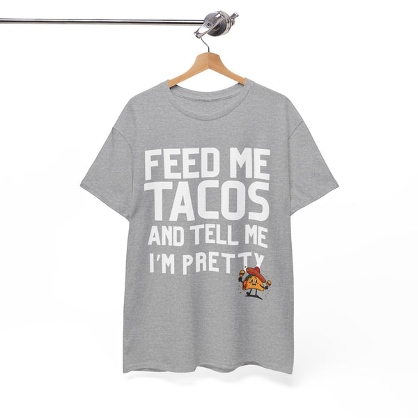 Feed Me Taco's & Tell Me I'm Pretty  - Unisex T-shirt