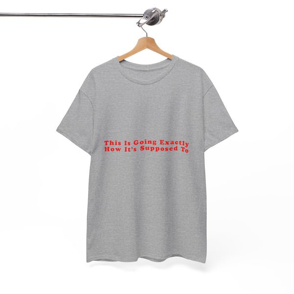 This Is Going Exactly How It’s Supposed To – Statement T-Shirt by Electrik Land