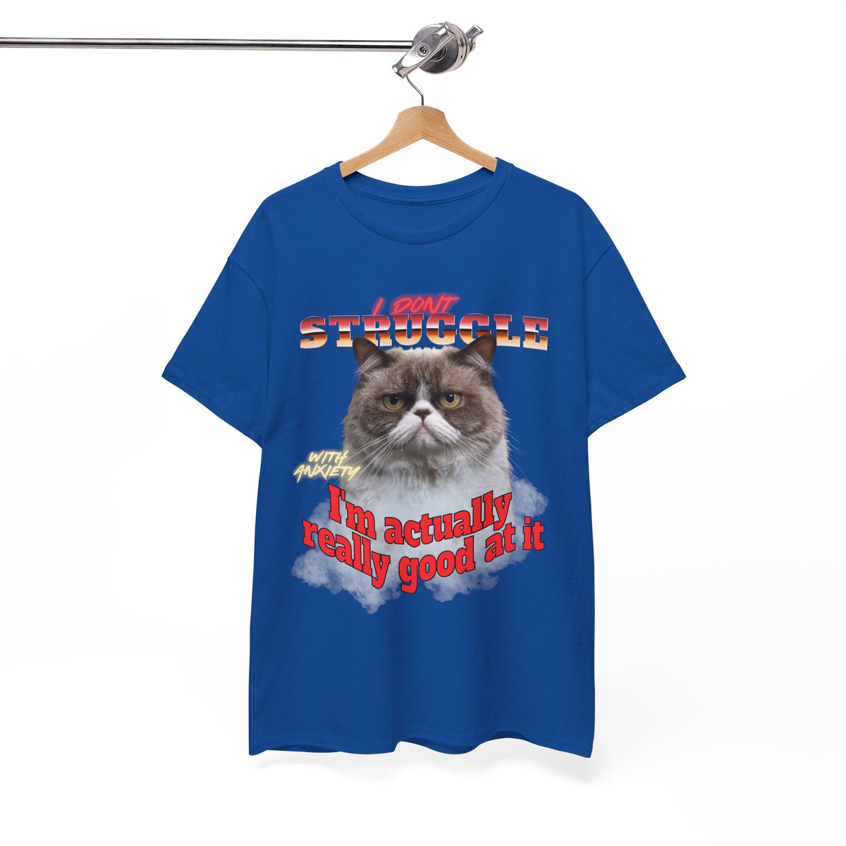 I Don't Struggle With Anxiety I'm Actually Really Good At It   - Unisex T-Shirt