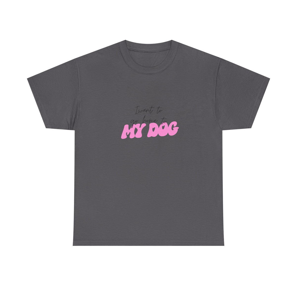 I Want To Go Home To My Dog 2 - Unisex T-shirt
