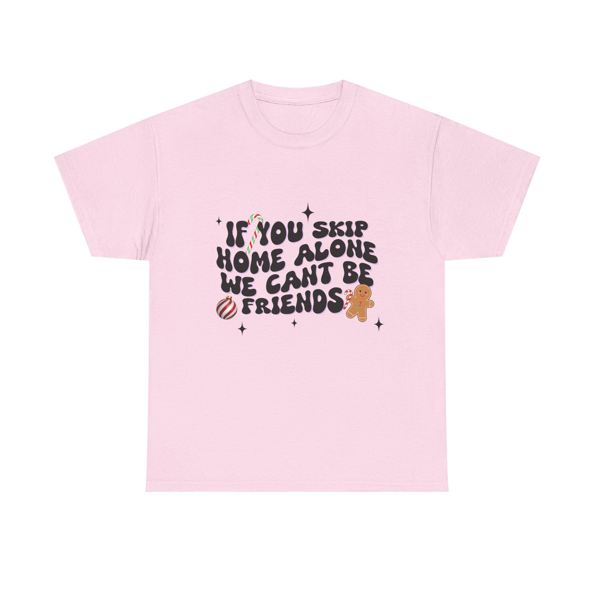 If You Skip Home Alone We Can't Be Friends - Unisex T-shirt