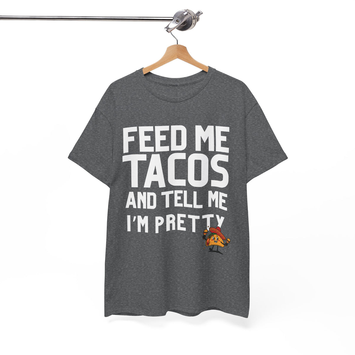 Feed Me Taco's & Tell Me I'm Pretty  - Unisex T-shirt