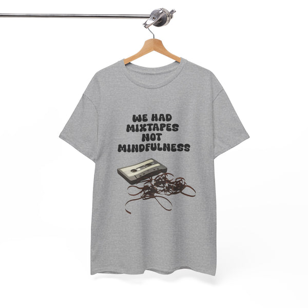 We Had Mix Tapes Not Mindfulness - Unisex T-shirt