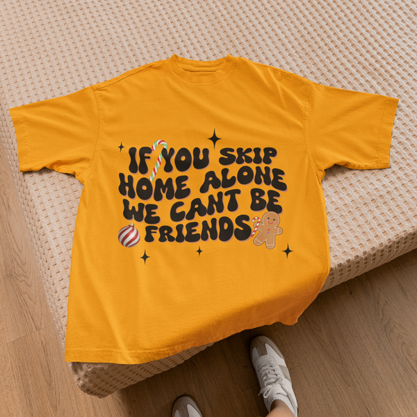 If You Skip Home Alone We Can't Be Friends - Unisex T-shirt