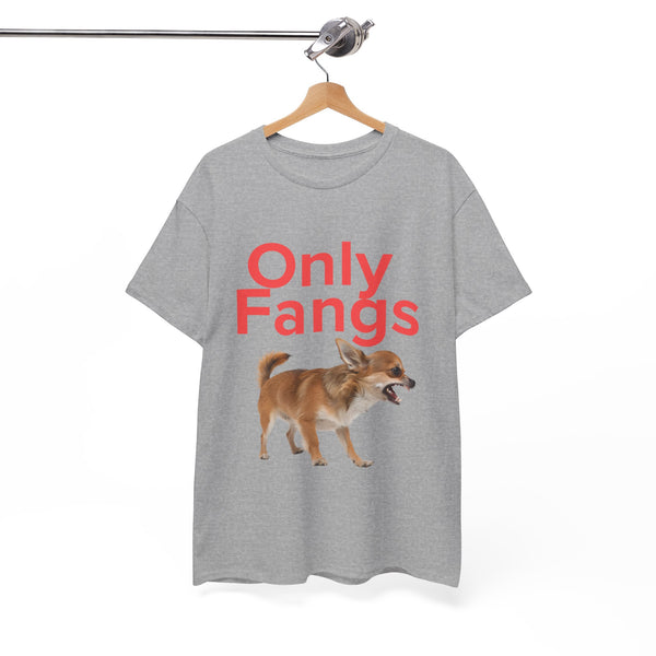 Only Fangs Ferocious Chihuahua  - Unisex T-shirt