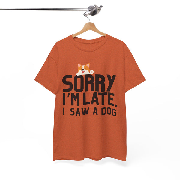 Sorry Im Late, I Saw A Dog  - Unisex T-shirt