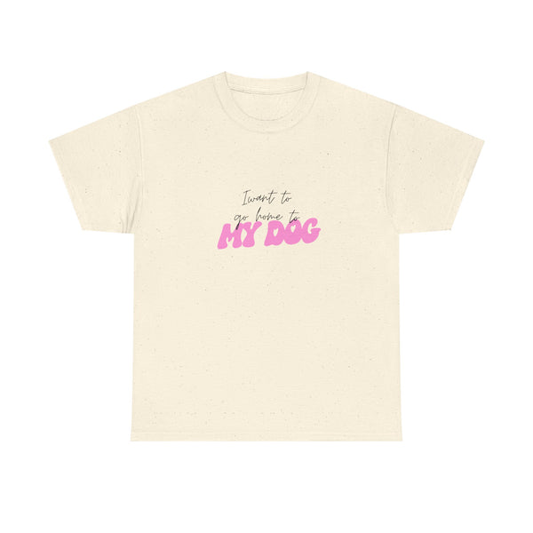 I Want To Go Home To My Dog 2 - Unisex T-shirt