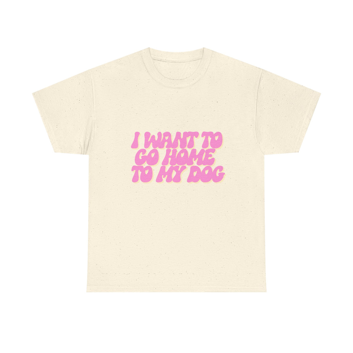 I Want To Go Home To My Dog - Unisex T-shirt