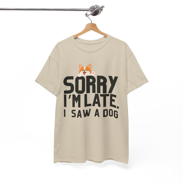 Sorry Im Late, I Saw A Dog  - Unisex T-shirt