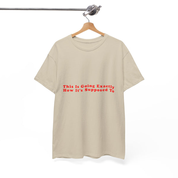 This Is Going Exactly How It’s Supposed To – Statement T-Shirt by Electrik Land