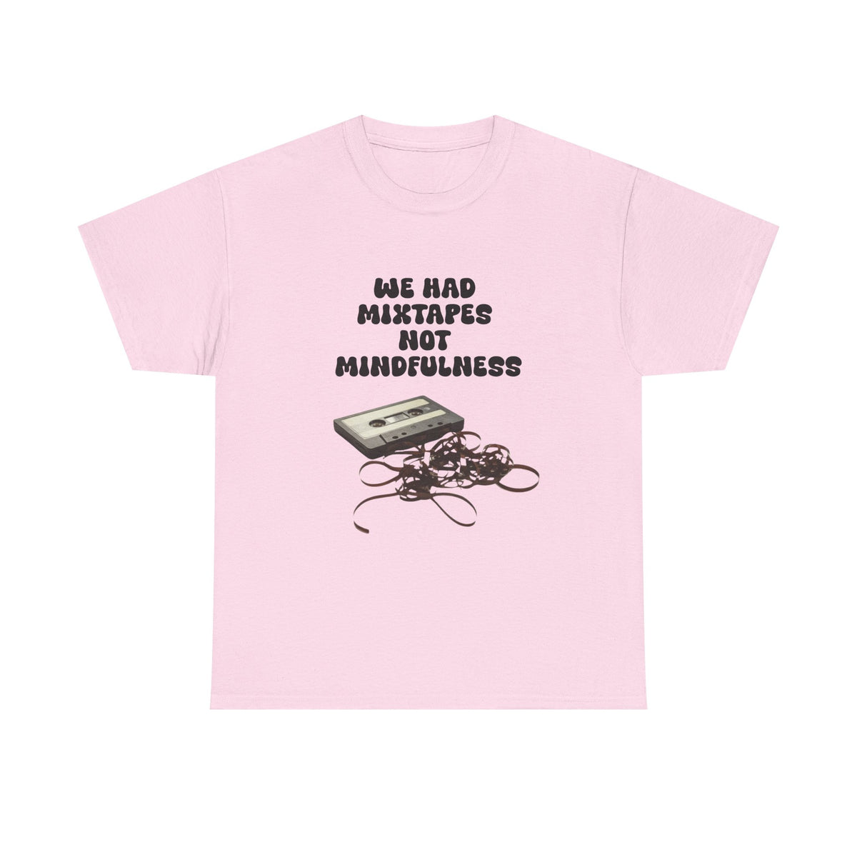 We Had Mix Tapes Not Mindfulness - Unisex T-shirt