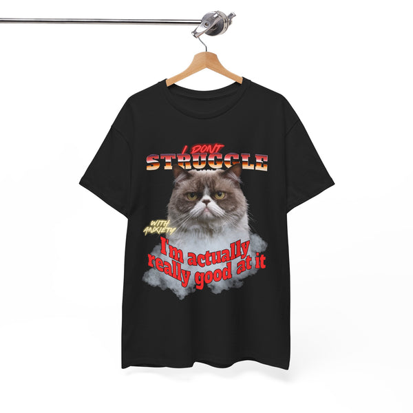 I Don't Struggle With Anxiety I'm Actually Really Good At It   - Unisex T-Shirt