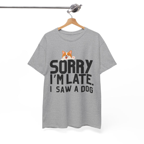Sorry Im Late, I Saw A Dog  - Unisex T-shirt