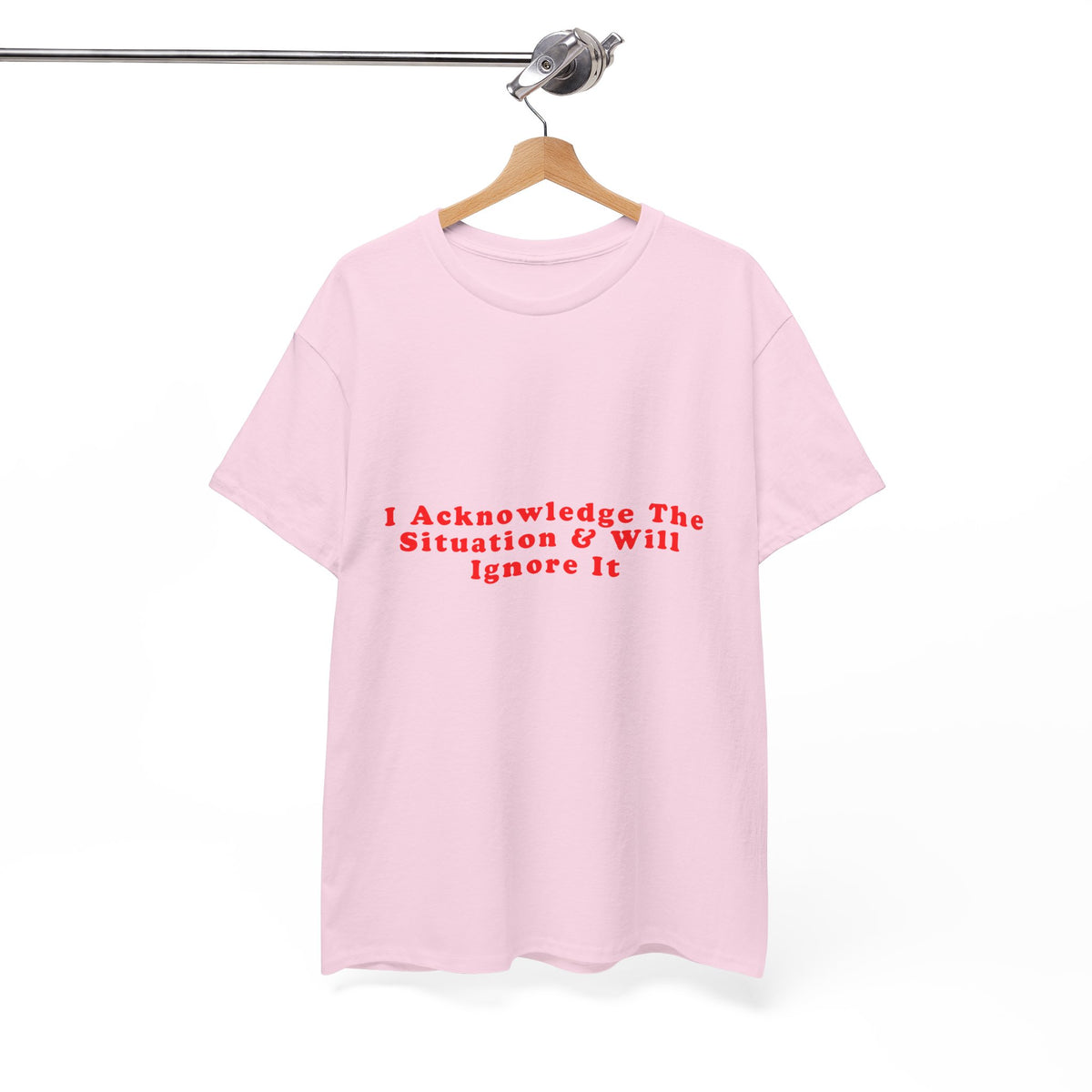 I Acknowledge The Situation And Will Ignore It – Statement T-Shirt by Electrik Land