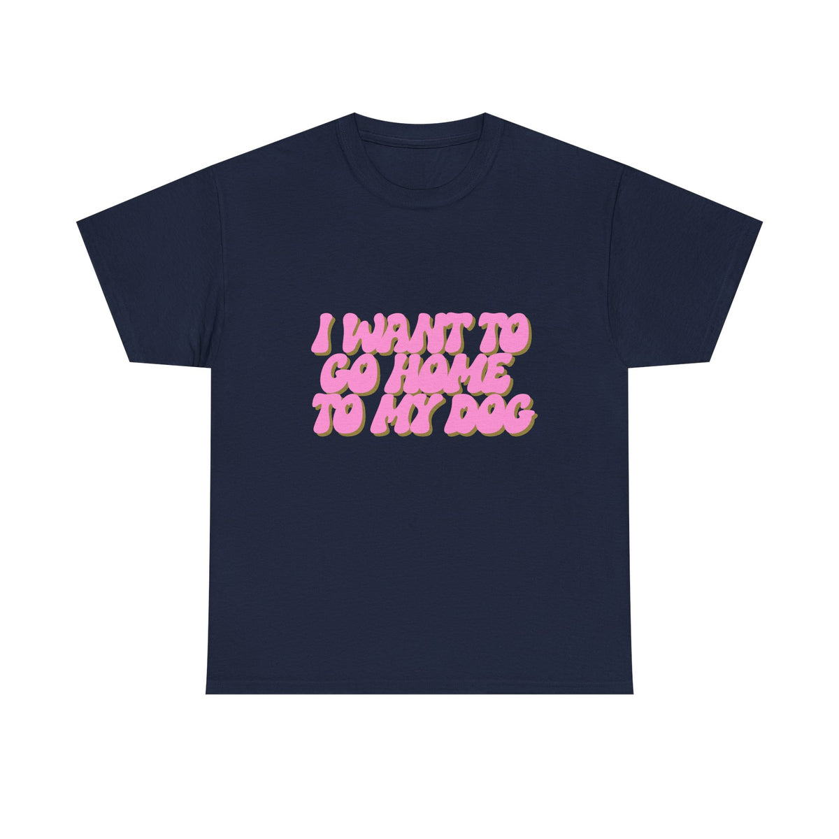 I Want To Go Home To My Dog - Unisex T-shirt