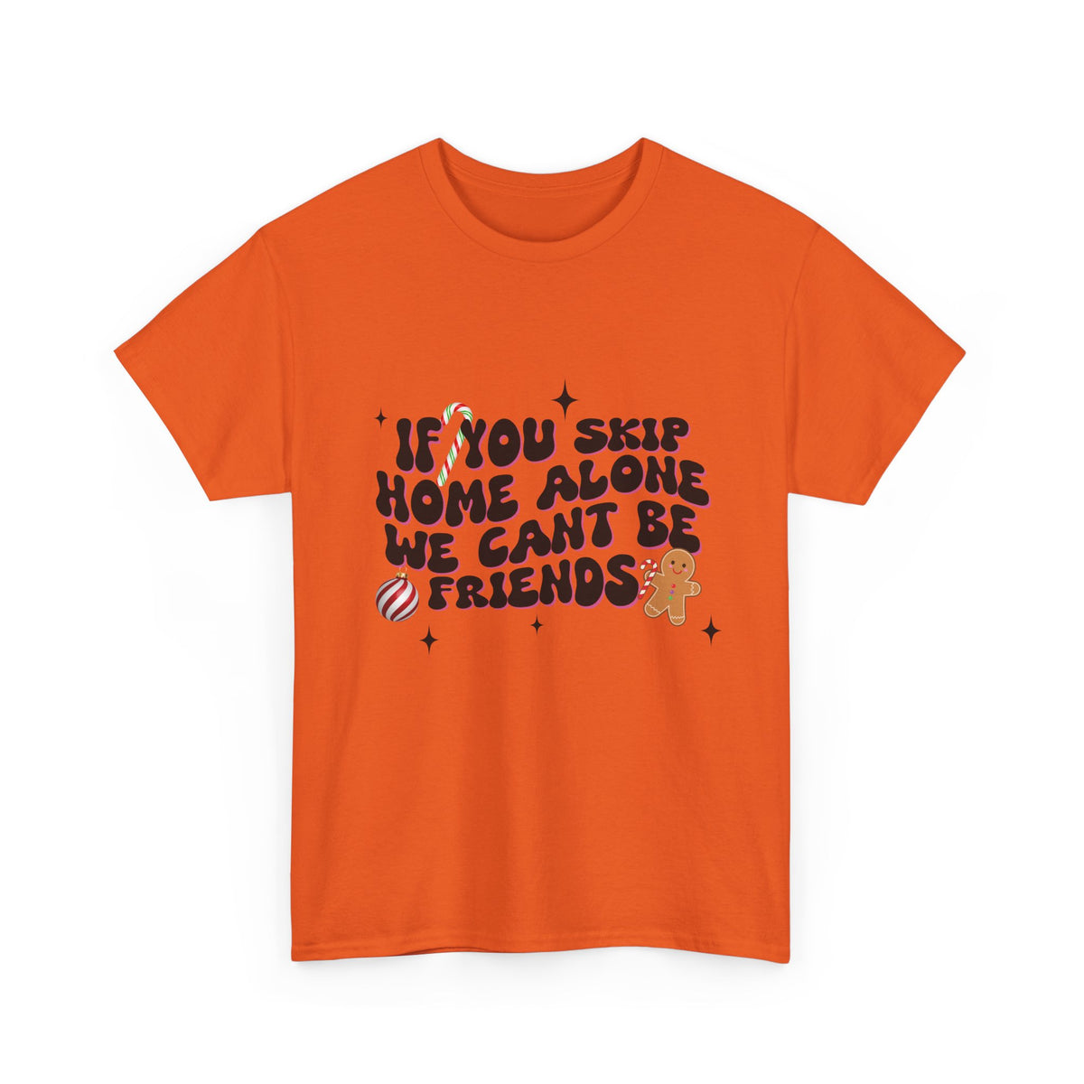 If You Skip Home Alone We Can't Be Friends - Unisex T-shirt