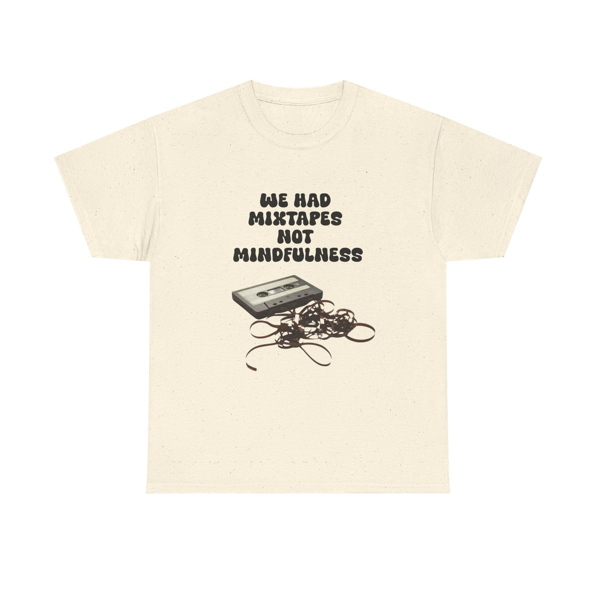 We Had Mix Tapes Not Mindfulness - Unisex T-shirt