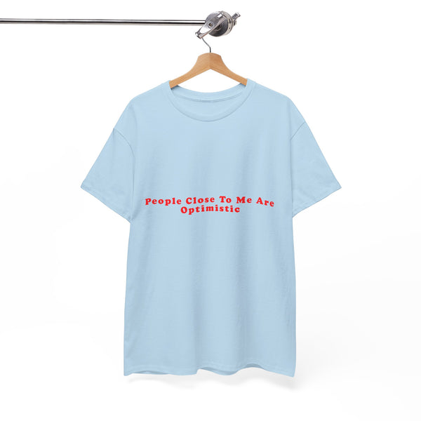 People Close To Me Are Optimistic – Statement T-Shirt by Electrik Land