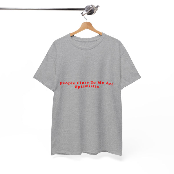 People Close To Me Are Optimistic – Statement T-Shirt by Electrik Land