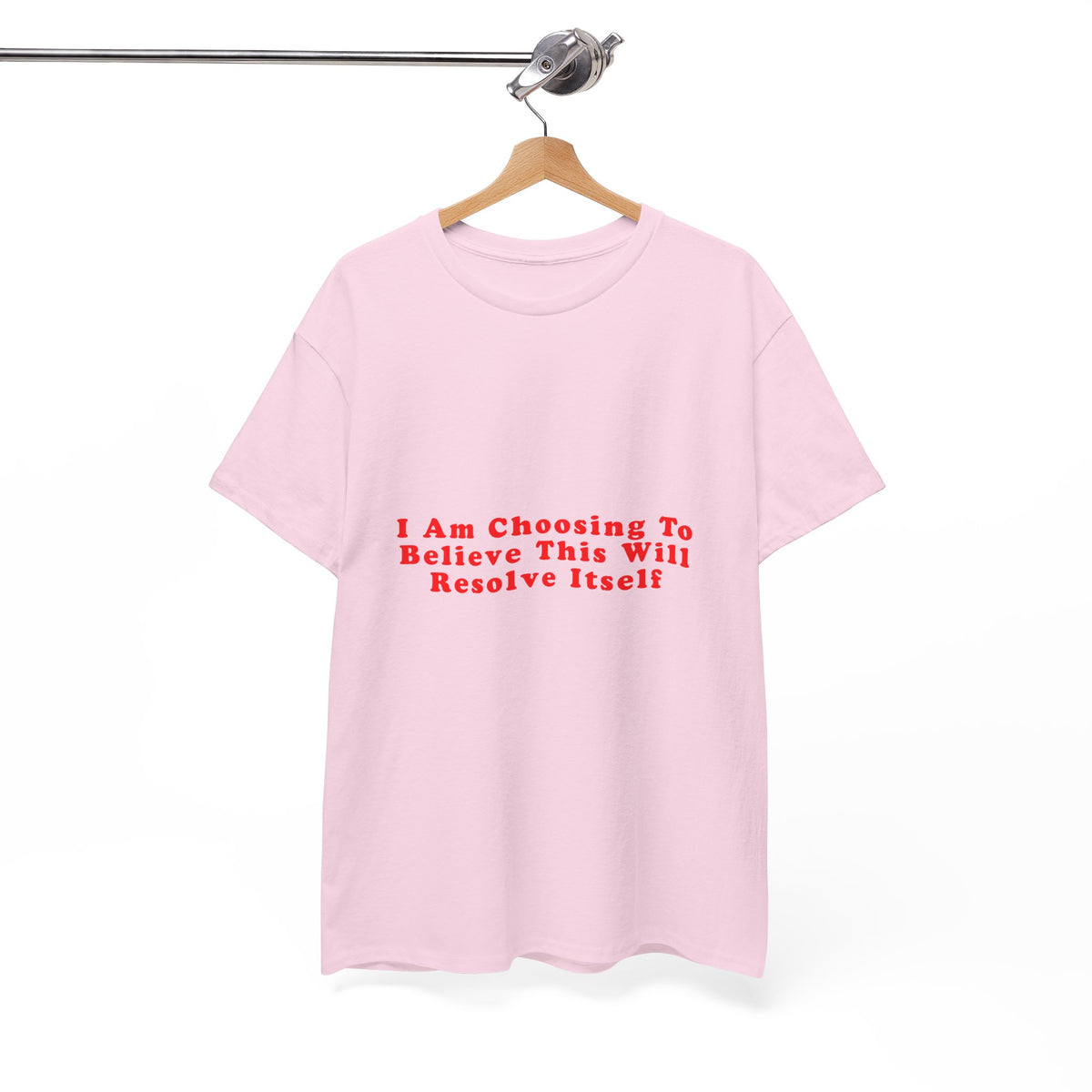 I Am Choosing To Believe This Will Resolve Itself – Statement T-Shirt by Electrik Land