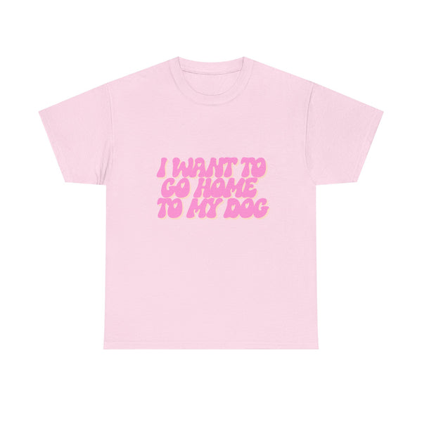 I Want To Go Home To My Dog - Unisex T-shirt