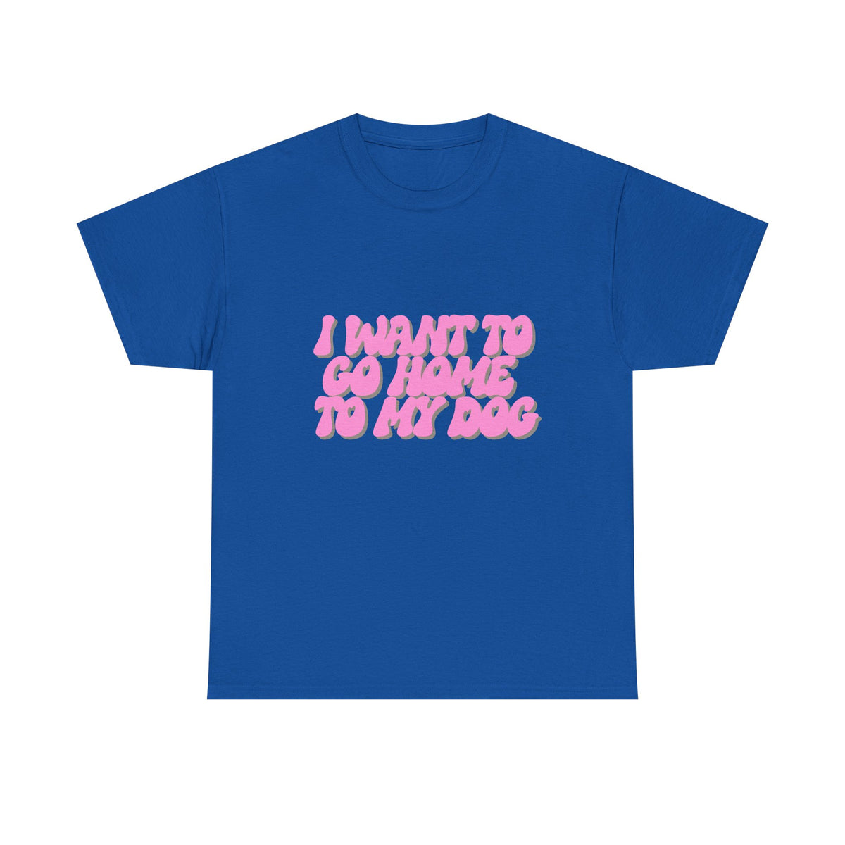 I Want To Go Home To My Dog - Unisex T-shirt