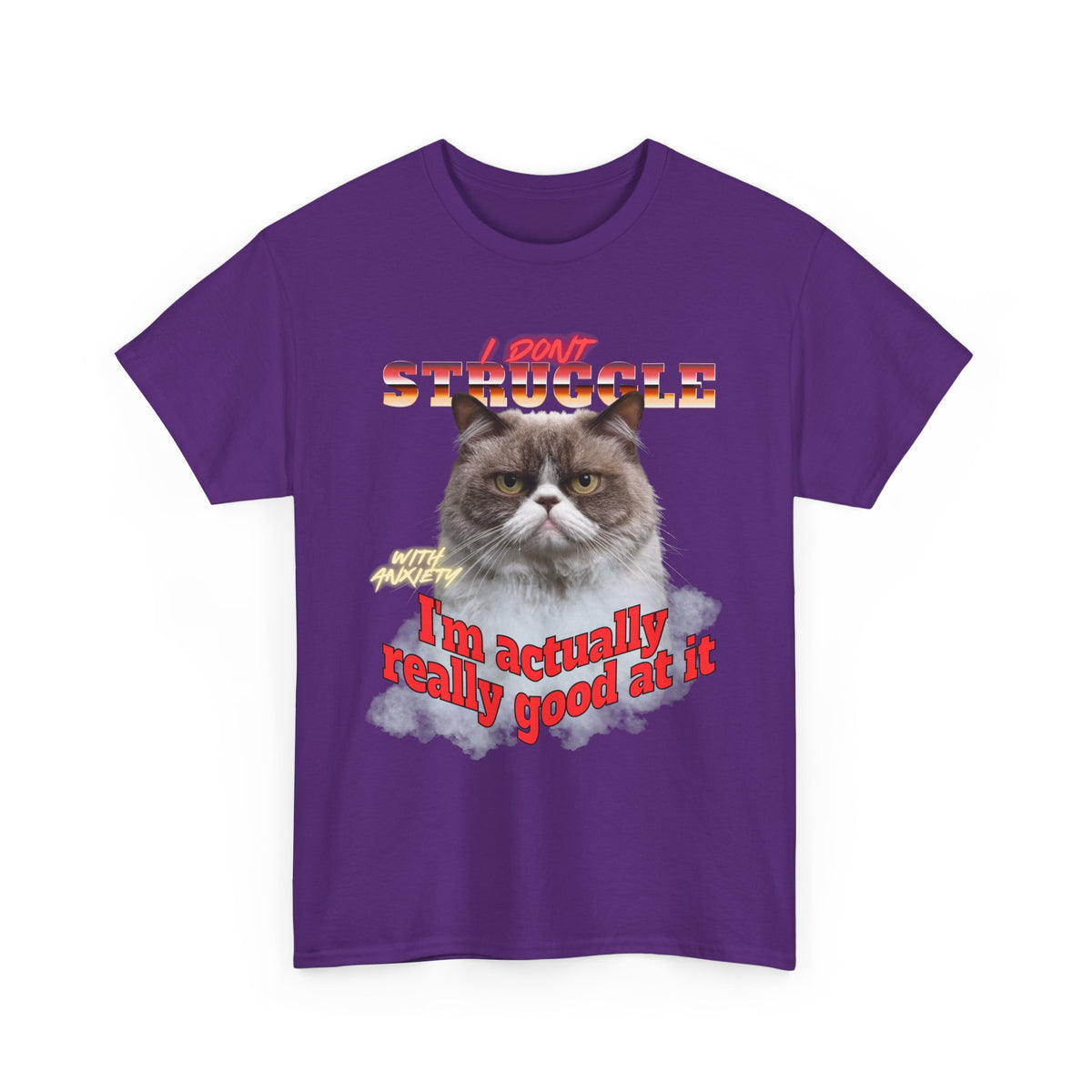 I Don't Struggle With Anxiety I'm Actually Really Good At It   - Unisex T-Shirt