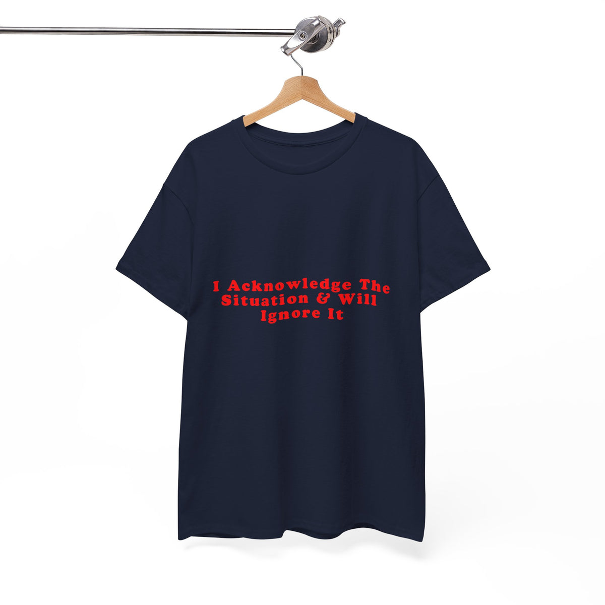 I Acknowledge The Situation And Will Ignore It – Statement T-Shirt by Electrik Land