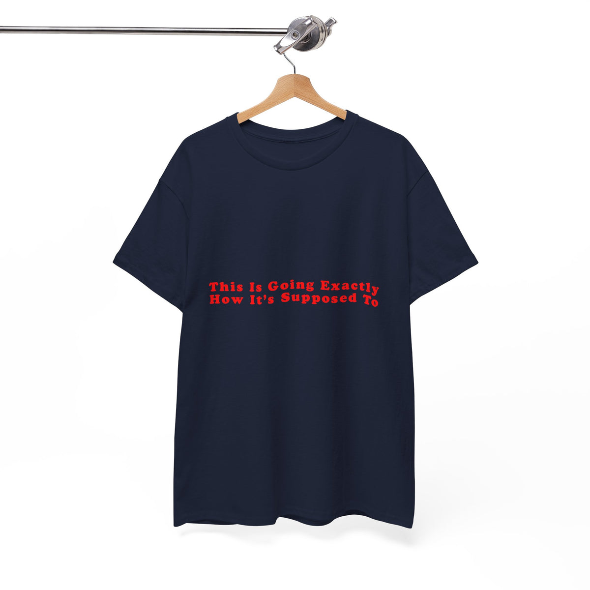 This Is Going Exactly How It’s Supposed To – Statement T-Shirt by Electrik Land
