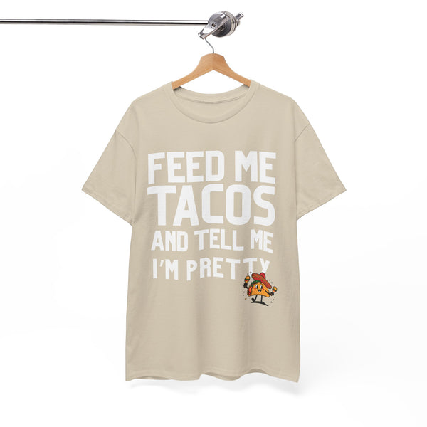 Feed Me Taco's & Tell Me I'm Pretty  - Unisex T-shirt