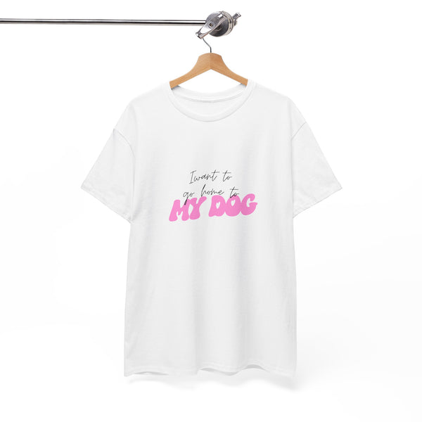 I Want To Go Home To My Dog 2 - Unisex T-shirt