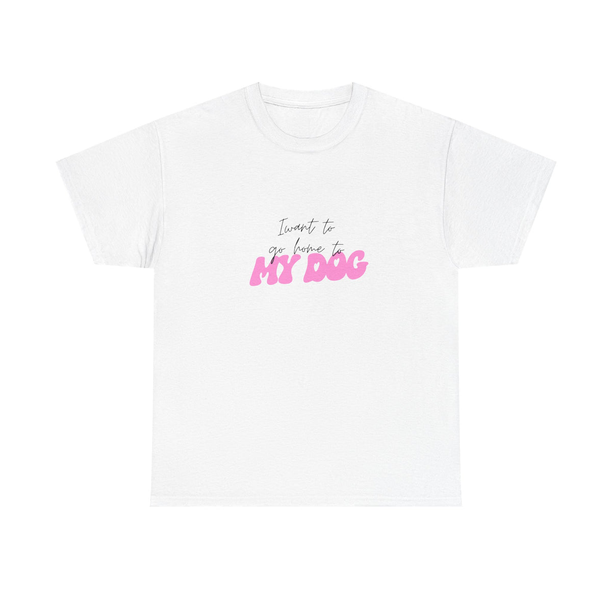 I Want To Go Home To My Dog 2 - Unisex T-shirt